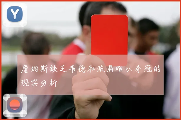 詹姆斯缺乏韦德和浓眉难以夺冠的现实分析