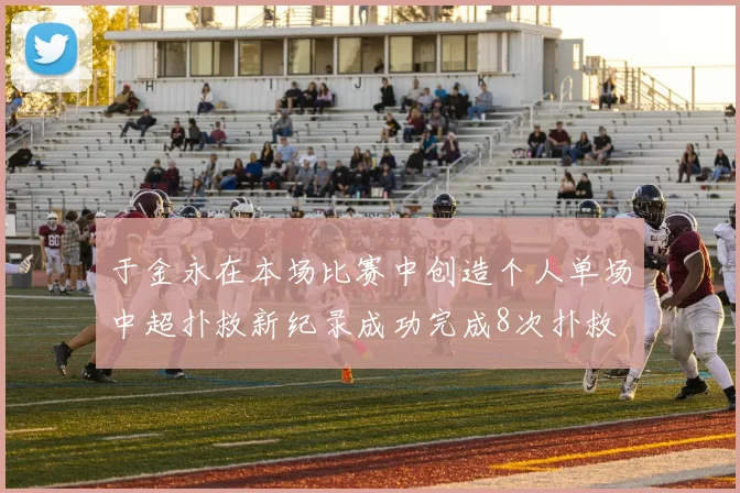 于金永在本场比赛中创造个人单场中超扑救新纪录成功完成8次扑救